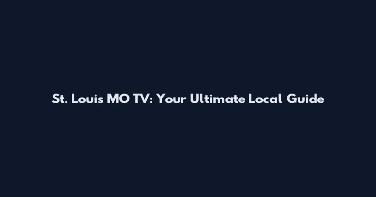 St. Louis MO TV: Your Ultimate Local Guide