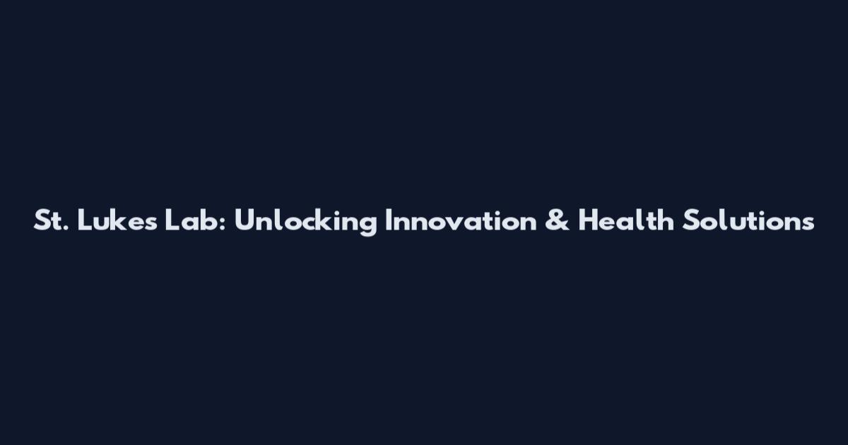 St. Luke's Lab: Unlocking Innovation & Health Solutions