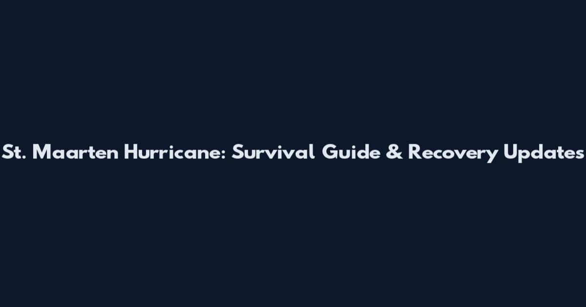 St. Maarten Hurricane: Survival Guide & Recovery Updates