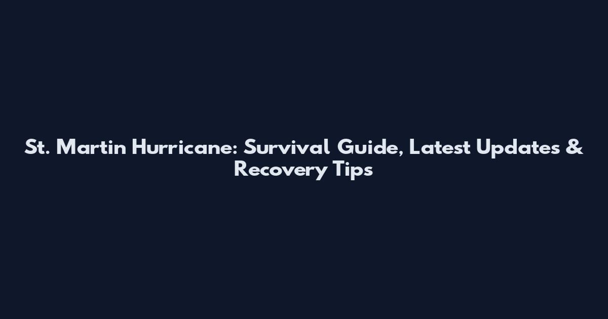 St. Martin Hurricane: Survival Guide, Latest Updates & Recovery Tips