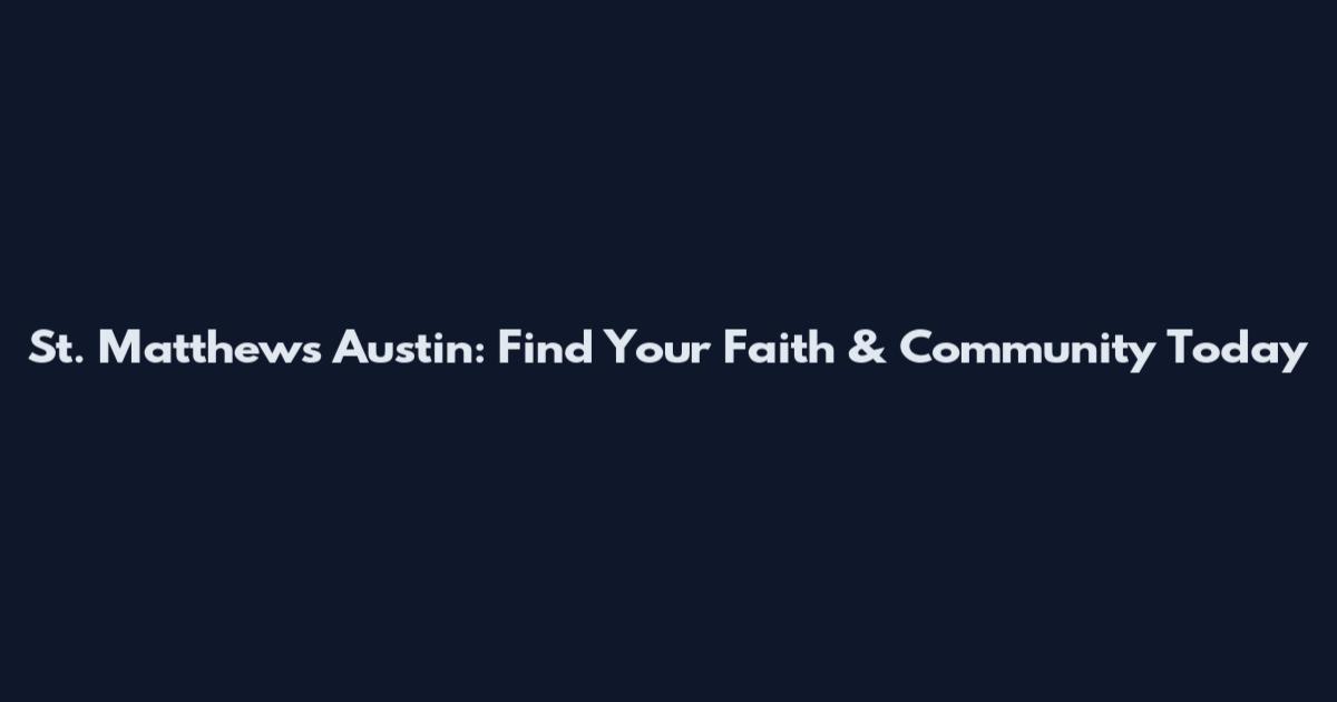 St. Matthews Austin: Find Your Faith & Community Today