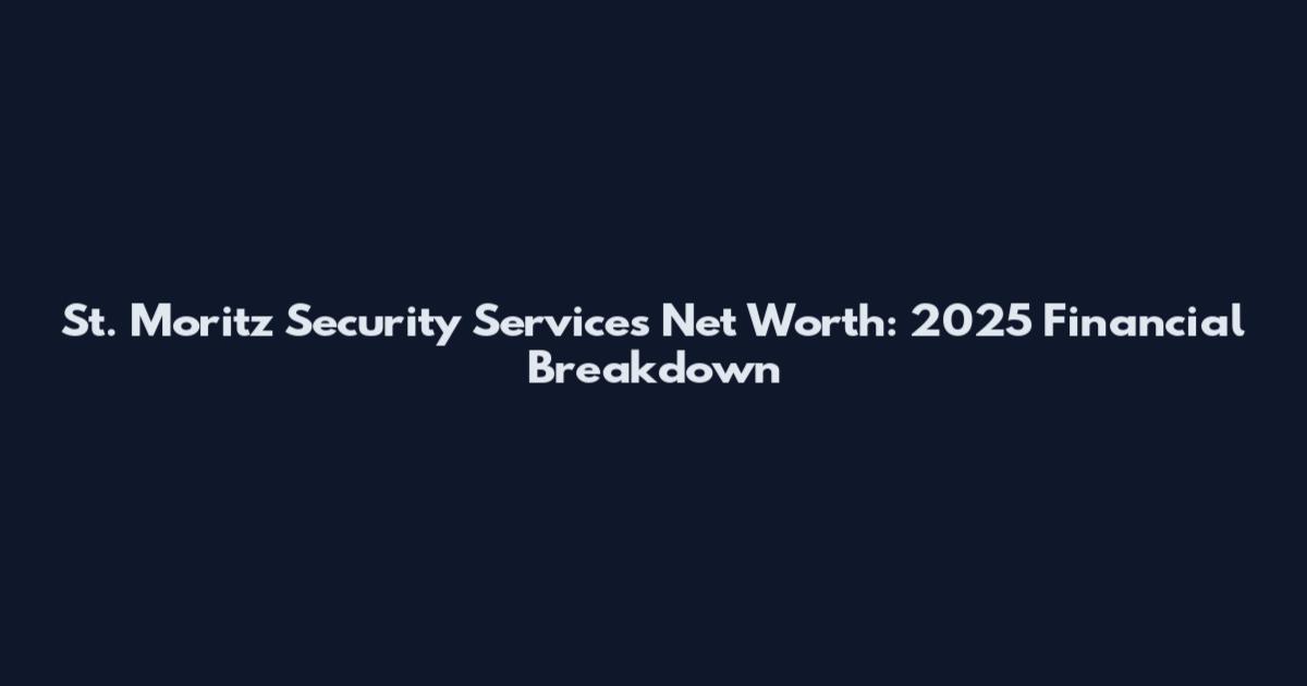 St. Moritz Security Services Net Worth: 2025 Financial Breakdown