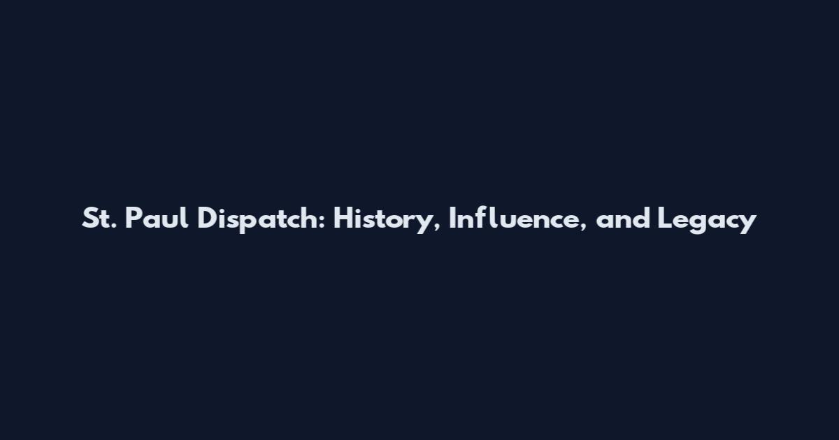 St. Paul Dispatch: History, Influence, and Legacy