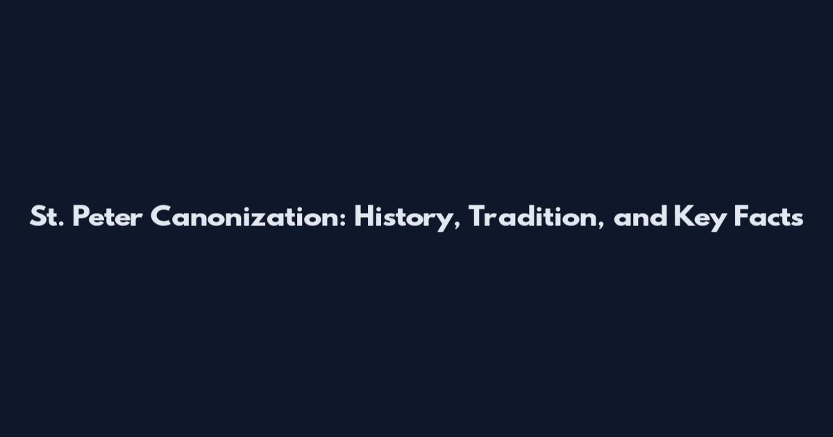St. Peter Canonization: History, Tradition, and Key Facts