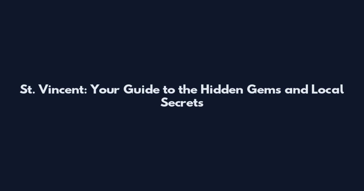 St. Vincent: Your Guide to the Hidden Gems and Local Secrets