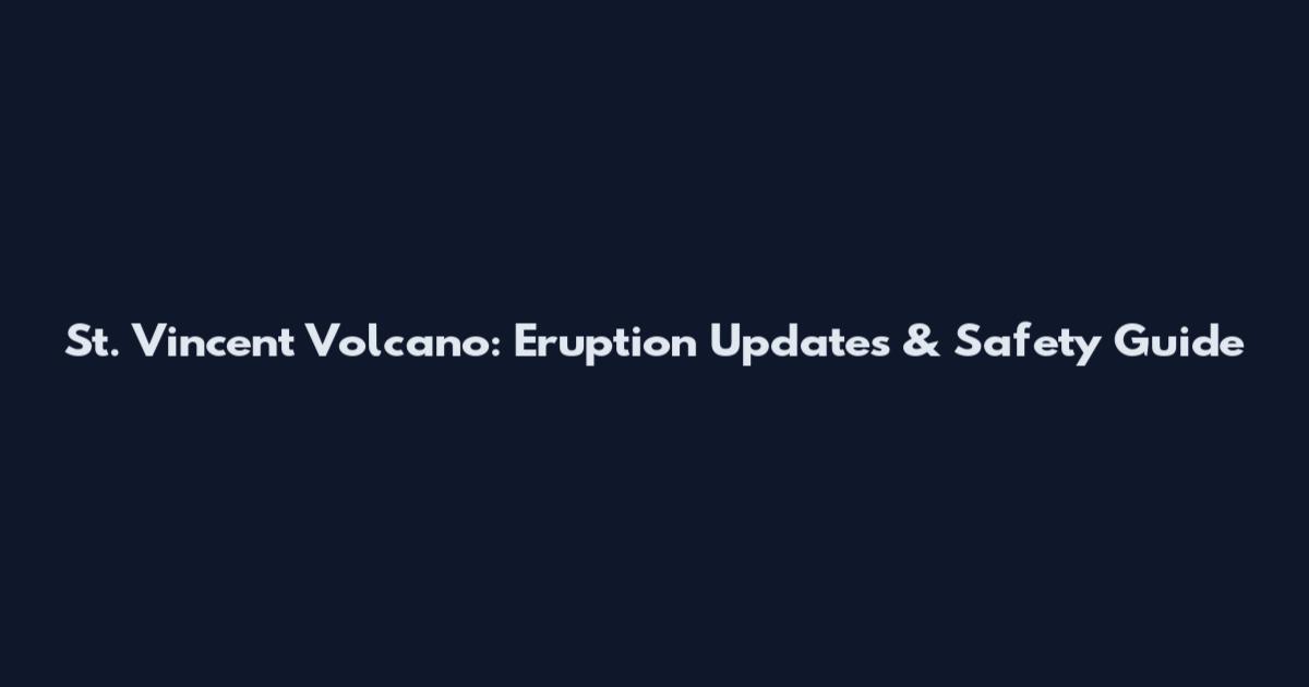 St. Vincent Volcano: Eruption Updates & Safety Guide