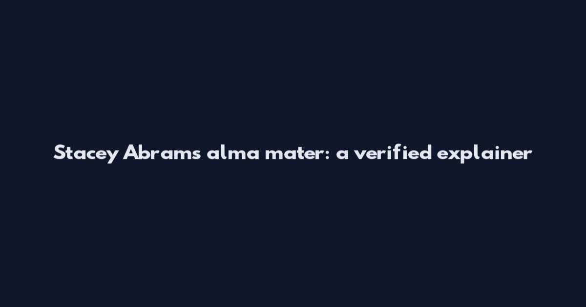 Stacey Abrams alma mater: a verified explainer