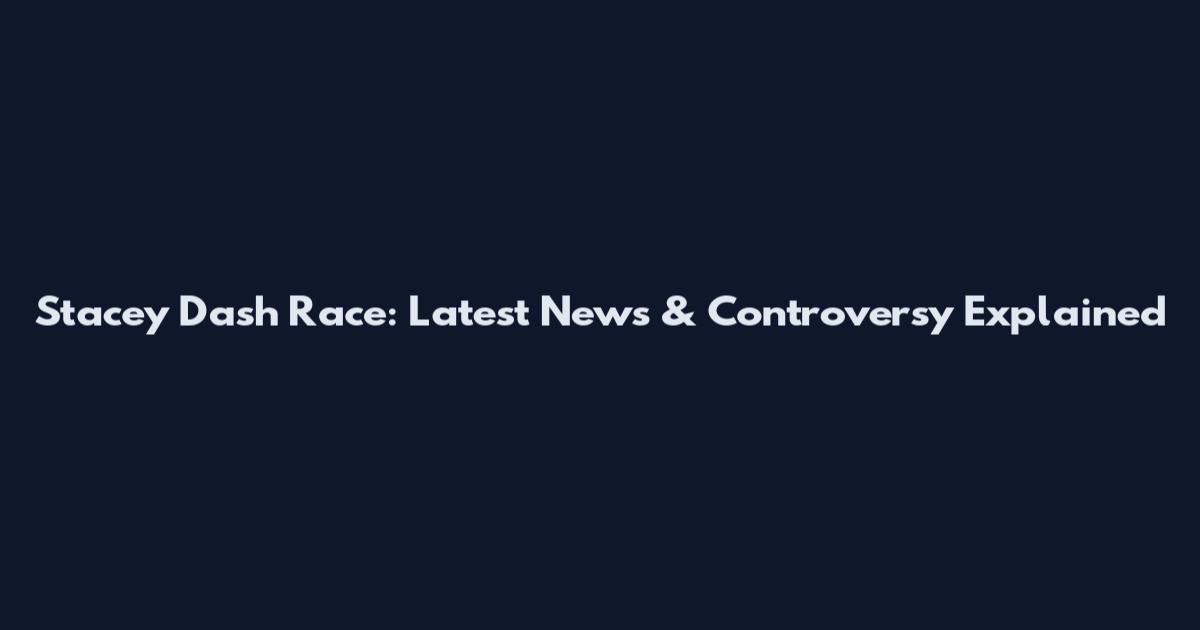 Stacey Dash Race: Latest News & Controversy Explained