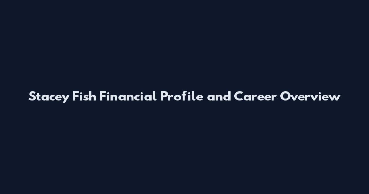 Stacey Fish Financial Profile and Career Overview