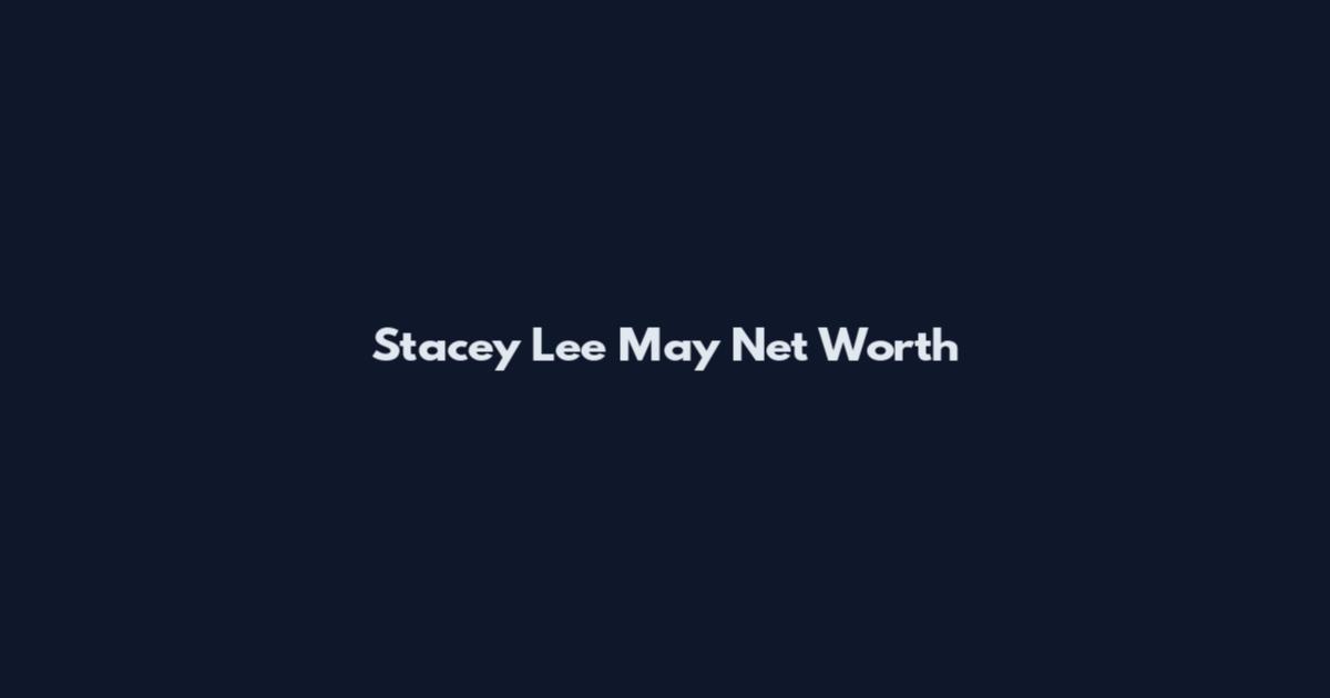 Stacey Lee May Net Worth