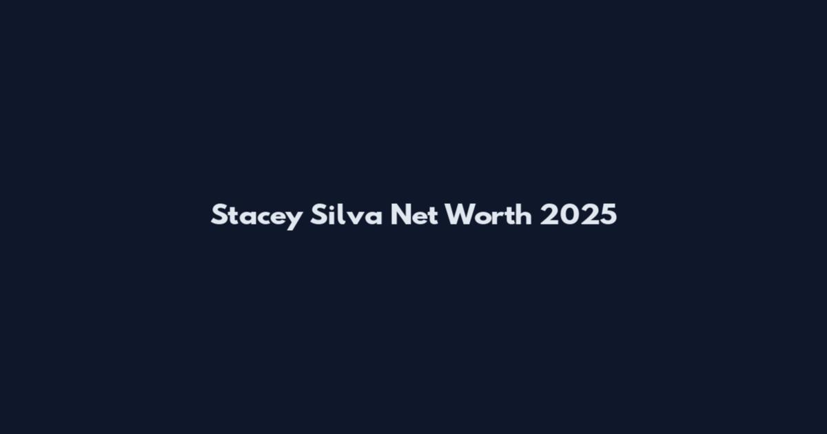 Stacey Silva Net Worth 2025
