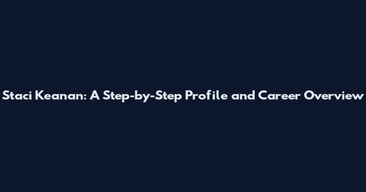 Staci Keanan: A Step-by-Step Profile and Career Overview