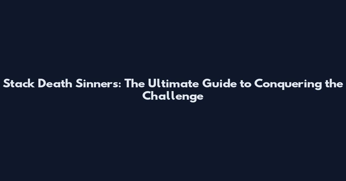 Stack Death Sinners: The Ultimate Guide to Conquering the Challenge
