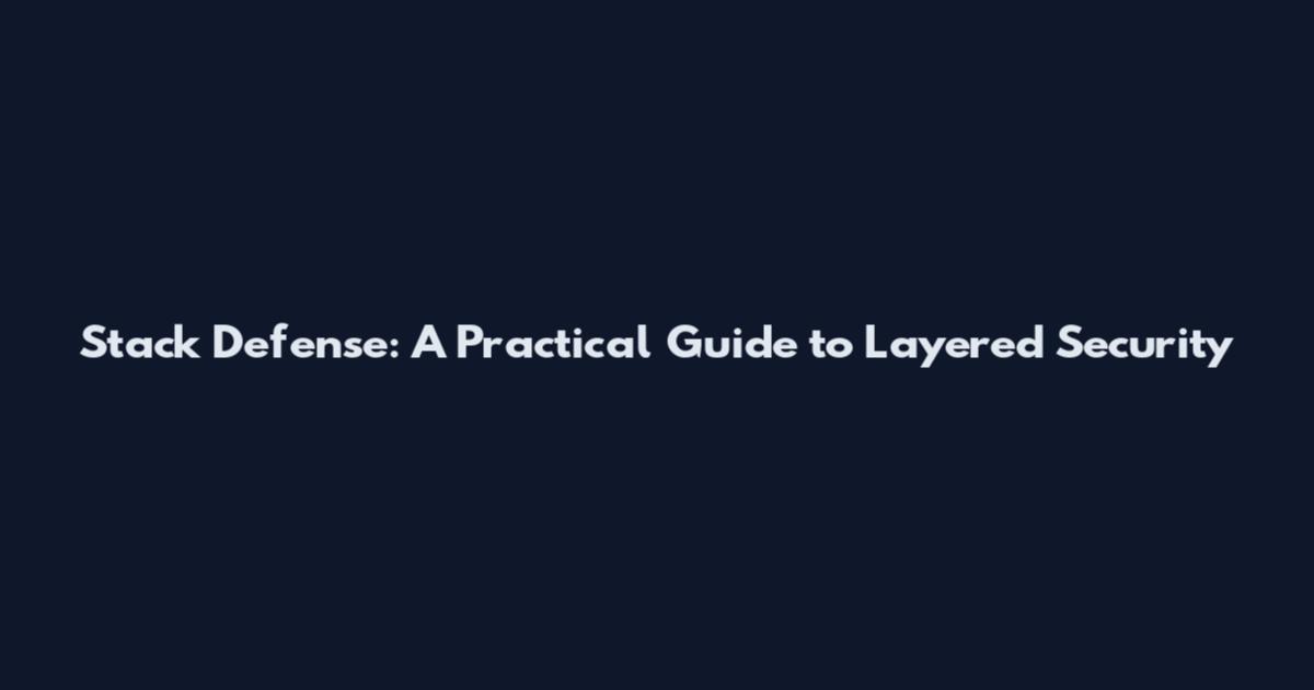 Stack Defense: A Practical Guide to Layered Security