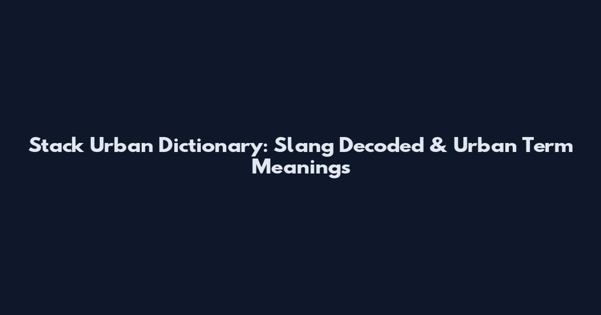 Stack Urban Dictionary: Slang Decoded & Urban Term Meanings
