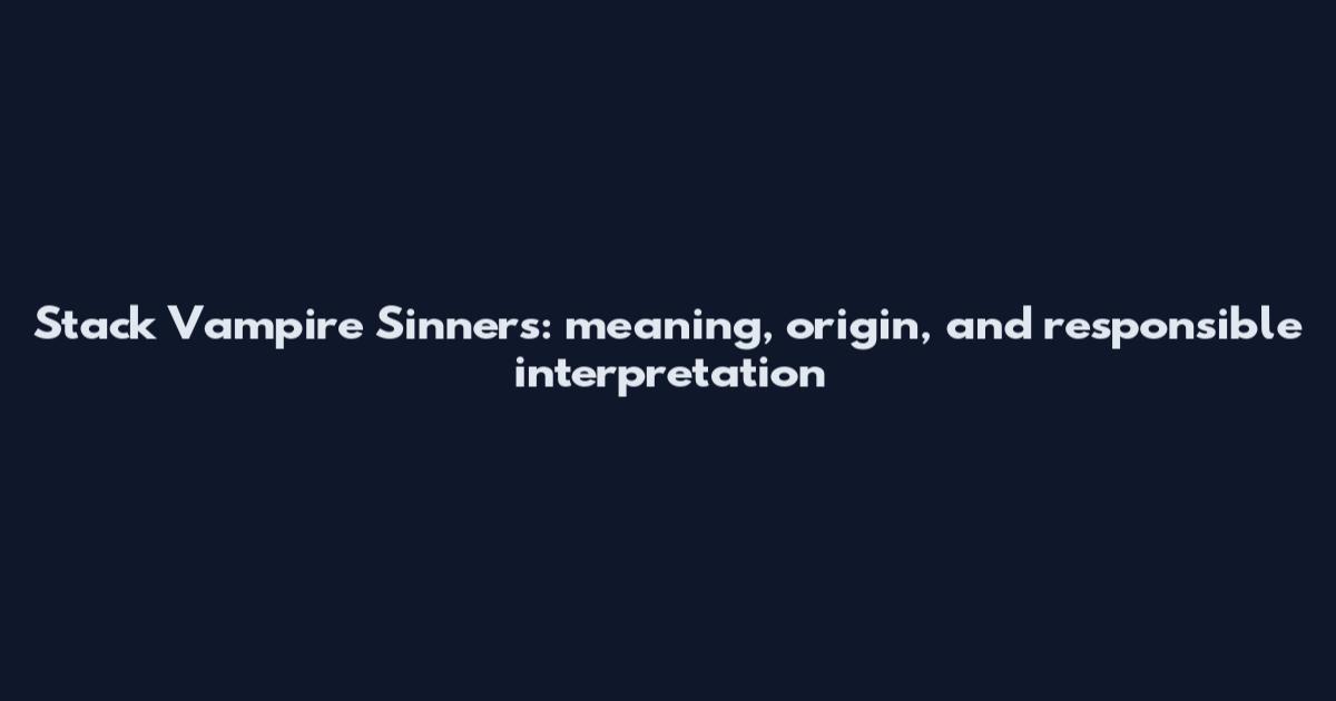 Stack Vampire Sinners: meaning, origin, and responsible interpretation