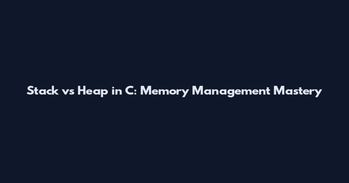 Stack vs Heap in C: Memory Management Mastery