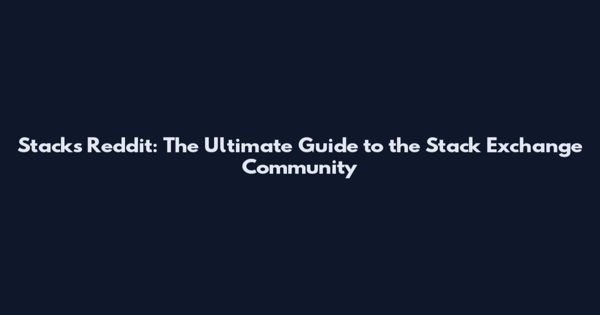 Stacks Reddit: The Ultimate Guide to the Stack Exchange Community