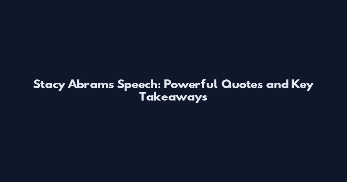 Stacy Abrams Speech: Powerful Quotes and Key Takeaways