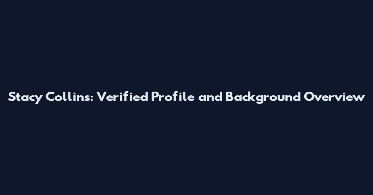 Stacy Collins: Verified Profile and Background Overview