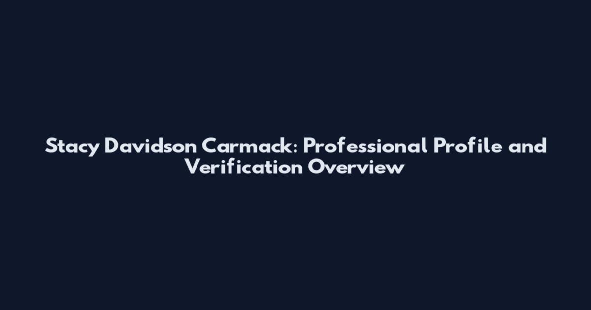 Stacy Davidson Carmack: Professional Profile and Verification Overview