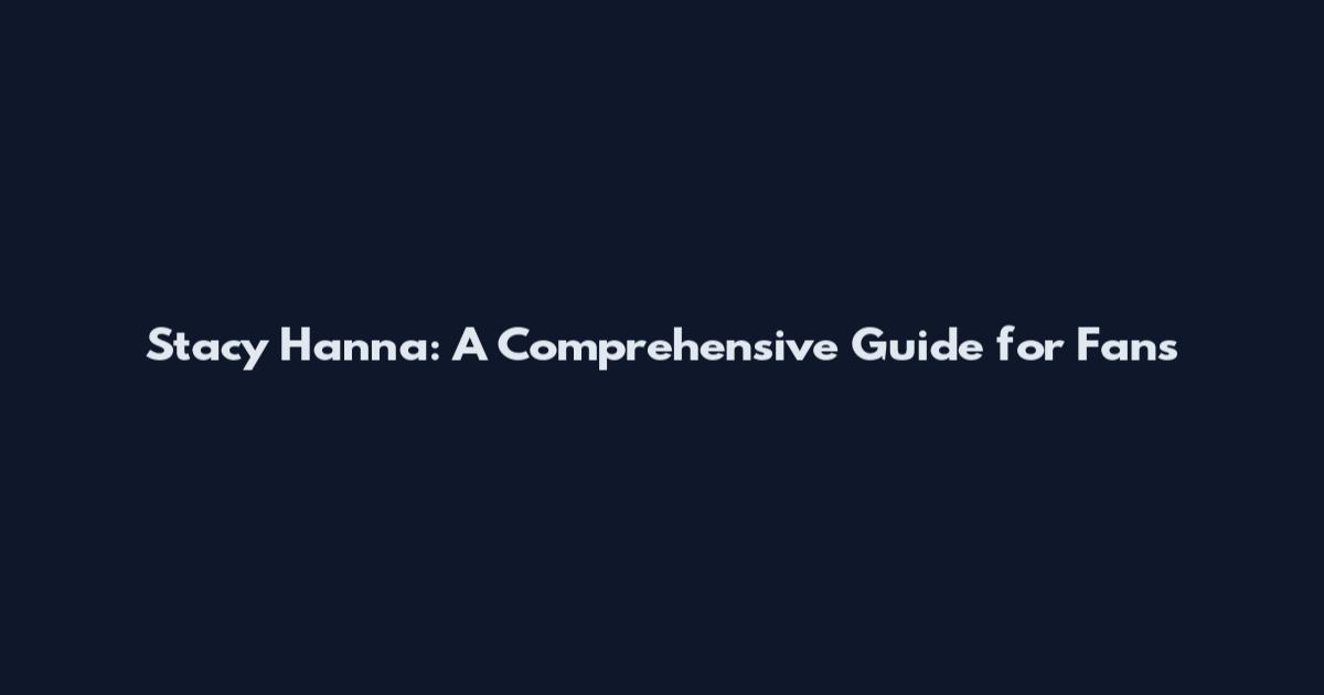 Stacy Hanna: A Comprehensive Guide for Fans