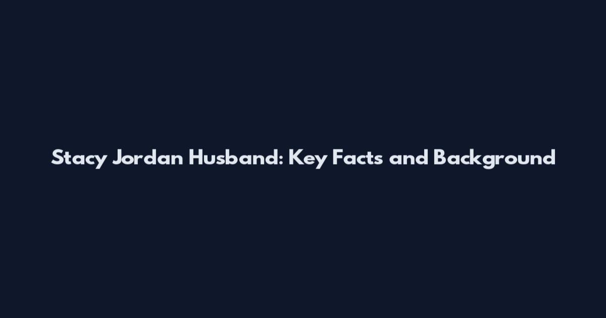 Stacy Jordan Husband: Key Facts and Background