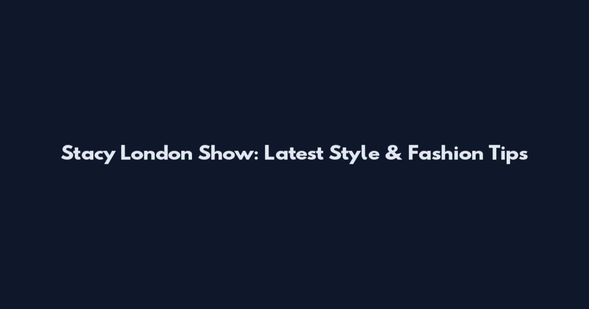 Stacy London Show: Latest Style & Fashion Tips