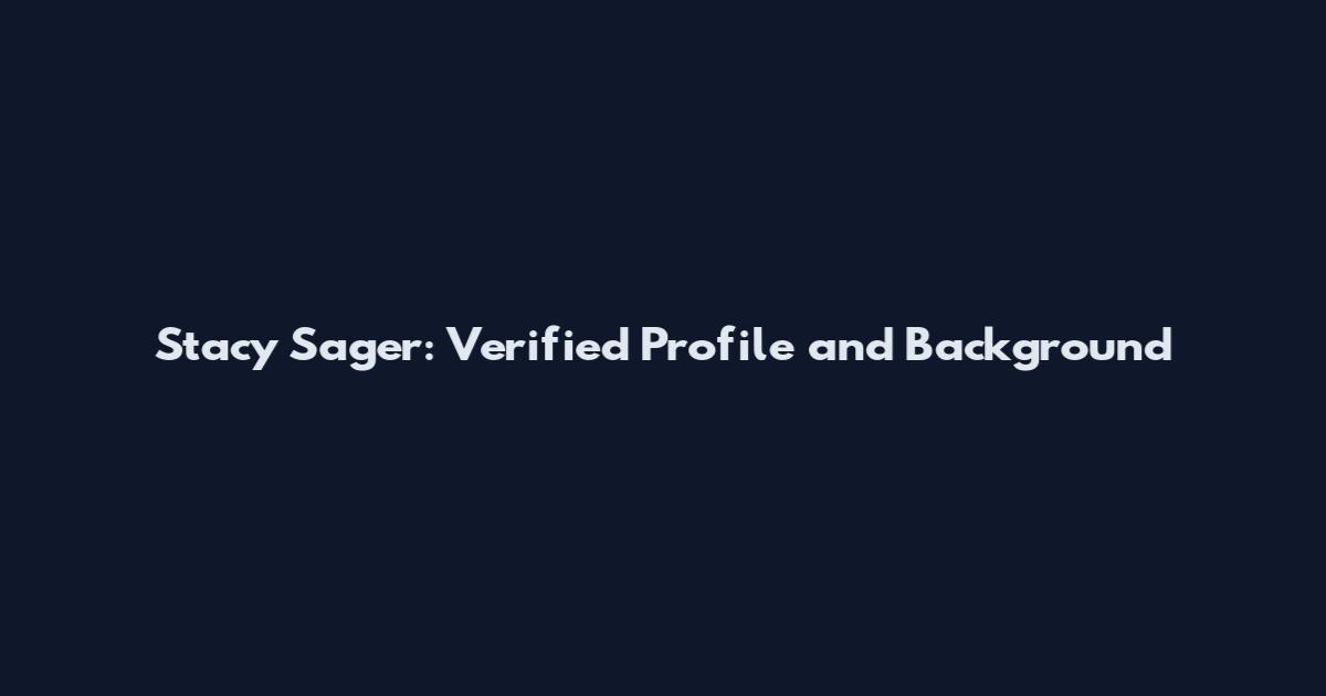 Stacy Sager: Verified Profile and Background