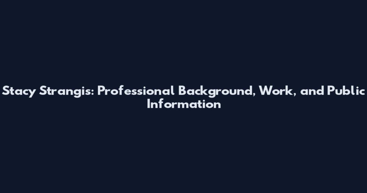 Stacy Strangis: Professional Background, Work, and Public Information