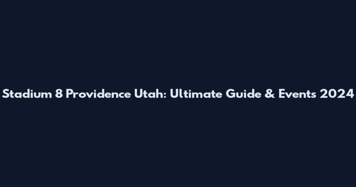 Stadium 8 Providence Utah: Ultimate Guide & Events 2024