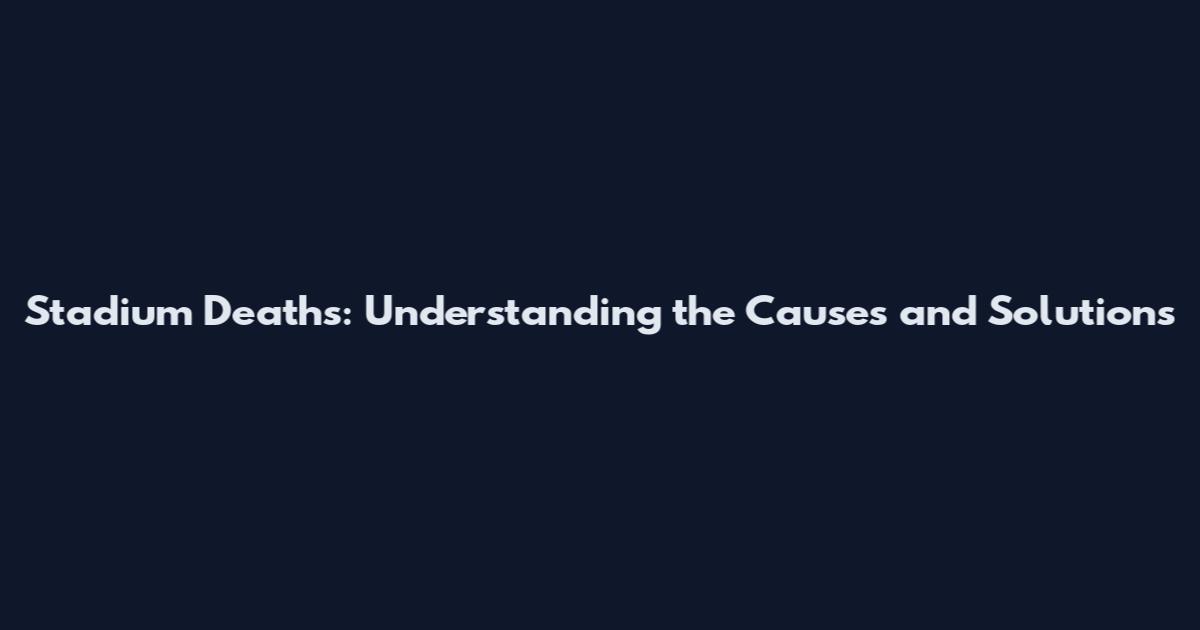 Stadium Deaths: Understanding the Causes and Solutions