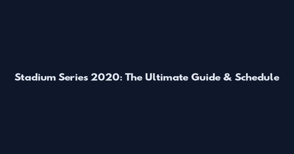 Stadium Series 2020: The Ultimate Guide & Schedule