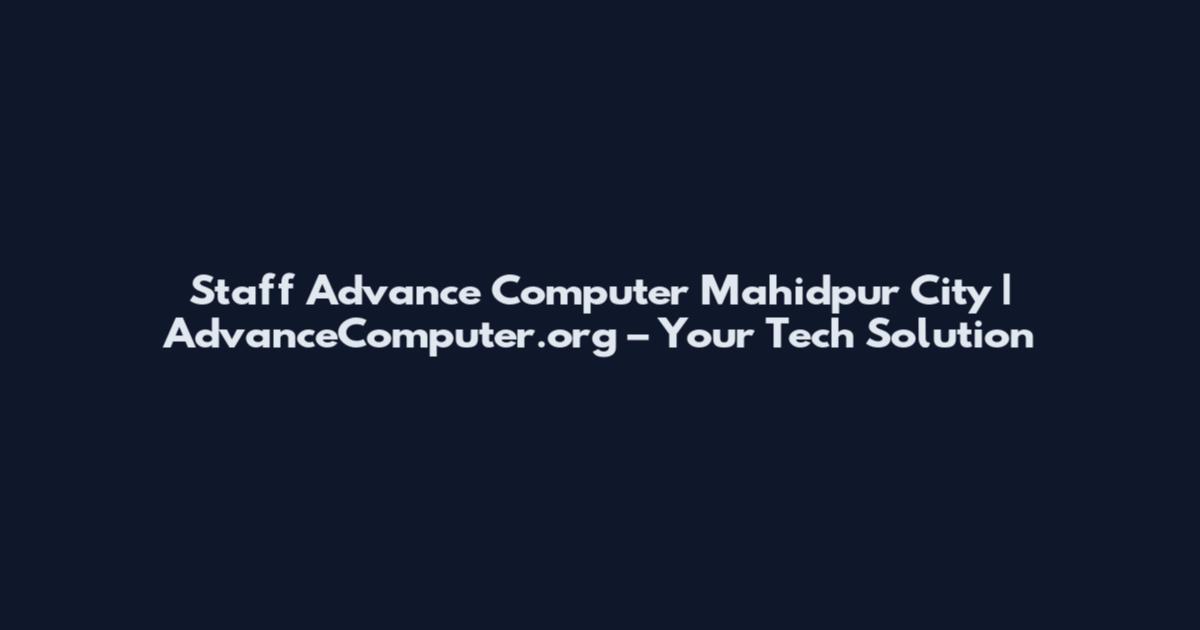 Staff Advance Computer Mahidpur City | AdvanceComputer.org – Your Tech Solution