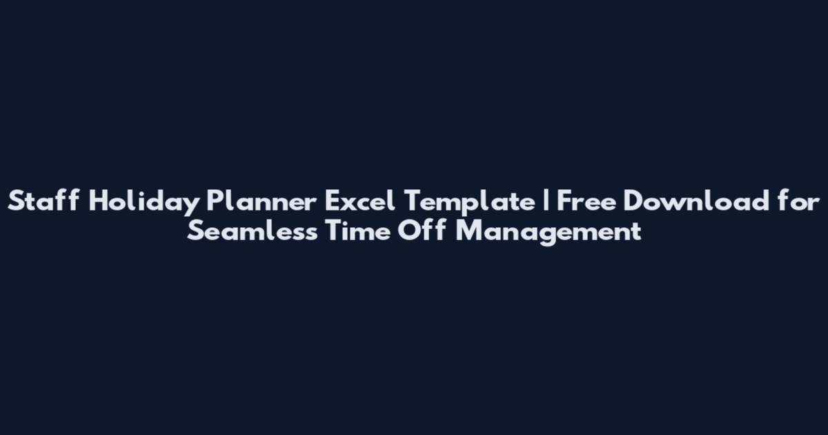 Staff Holiday Planner Excel Template | Free Download for Seamless Time Off Management