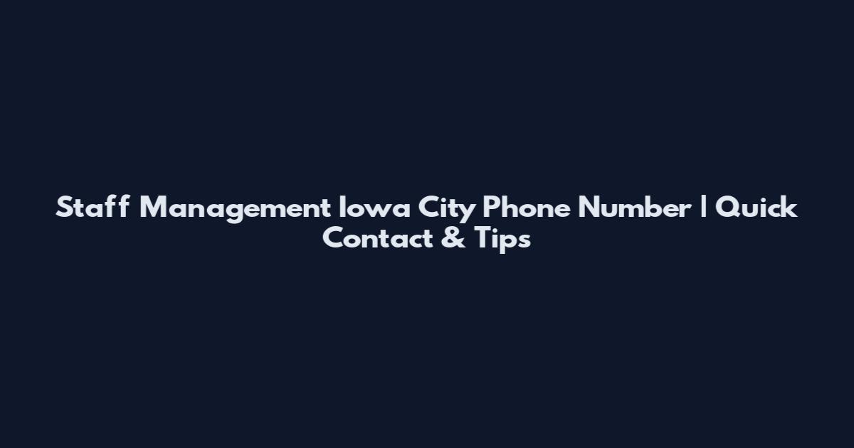 Staff Management Iowa City Phone Number | Quick Contact & Tips