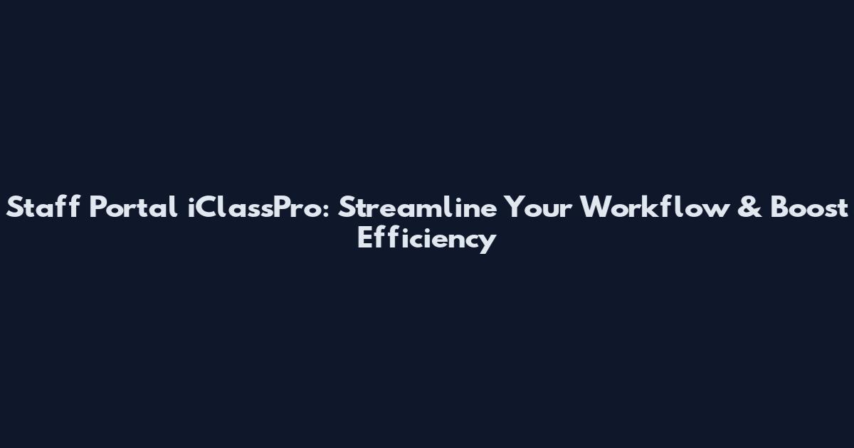 Staff Portal iClassPro: Streamline Your Workflow & Boost Efficiency
