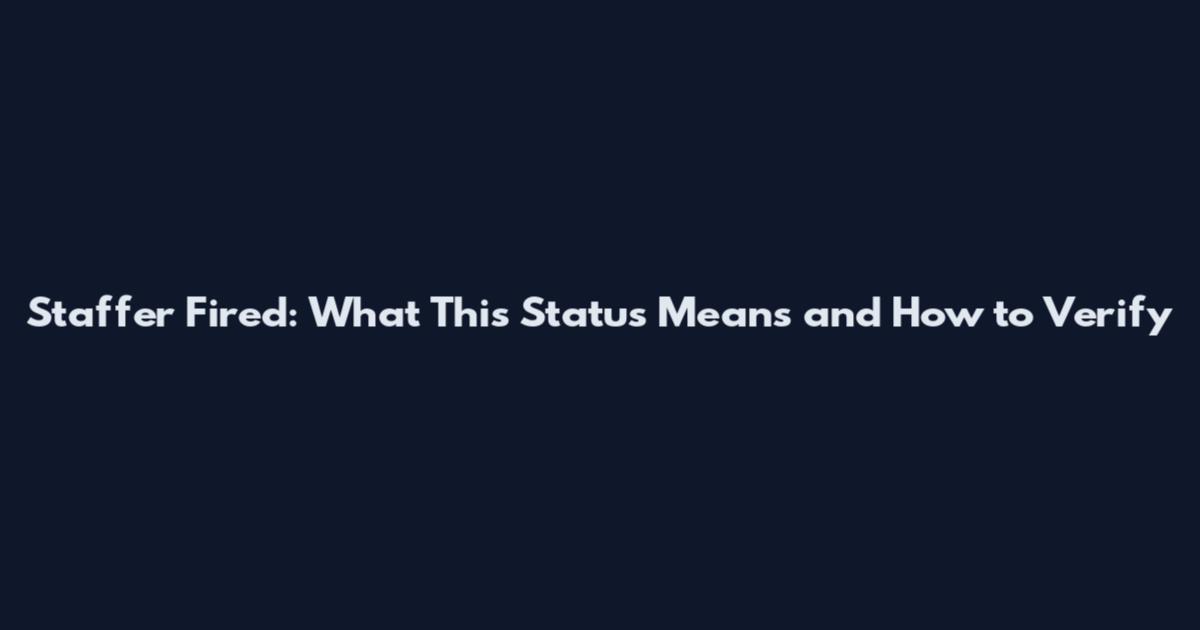 Staffer Fired: What This Status Means and How to Verify