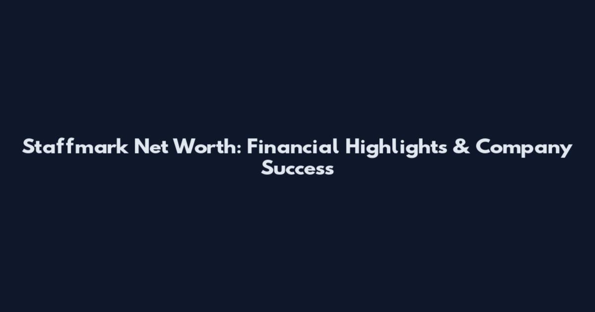 Staffmark Net Worth: Financial Highlights & Company Success