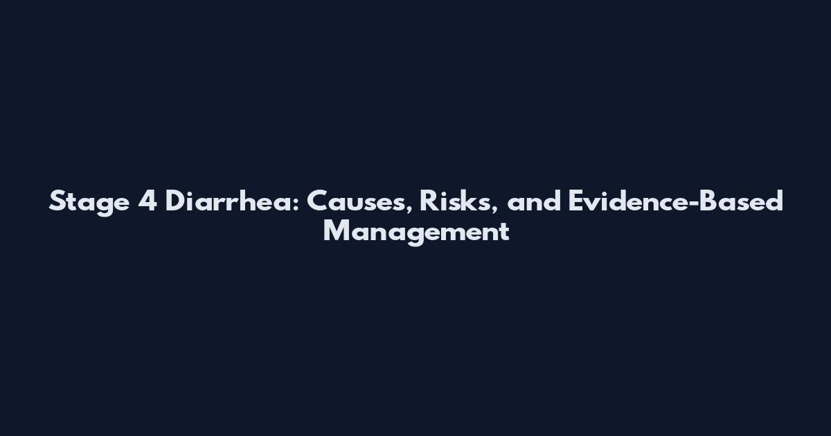 Stage 4 Diarrhea: Causes, Risks, and Evidence-Based Management