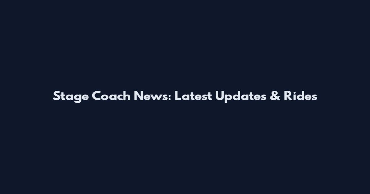 Stage Coach News: Latest Updates & Rides