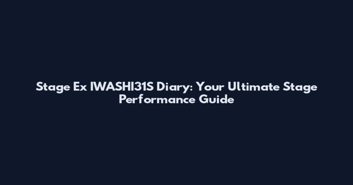 Stage Ex IWASHI31S Diary: Your Ultimate Stage Performance Guide