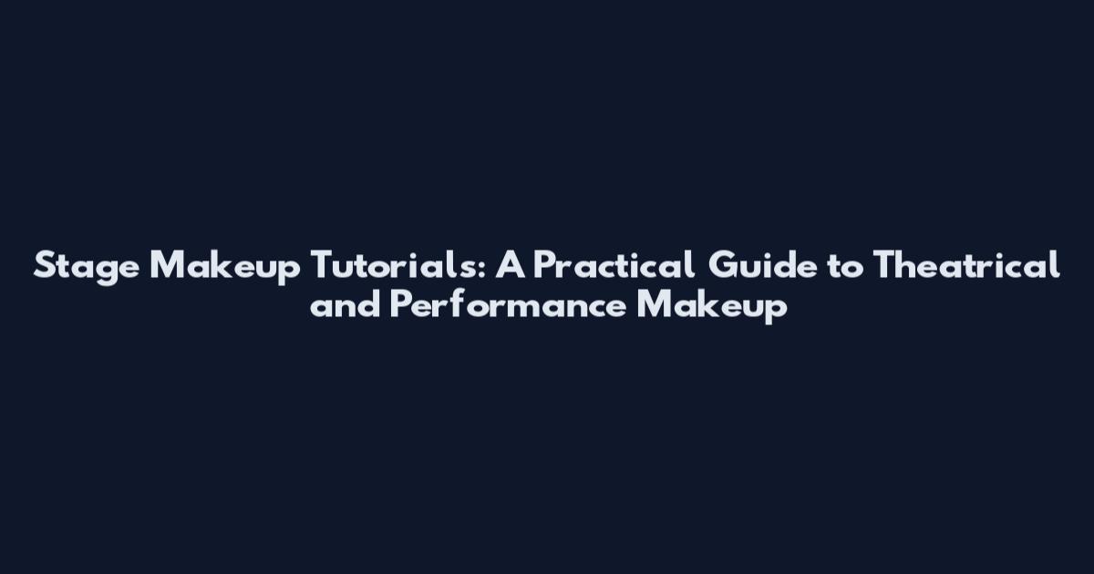 Stage Makeup Tutorials: A Practical Guide to Theatrical and Performance Makeup