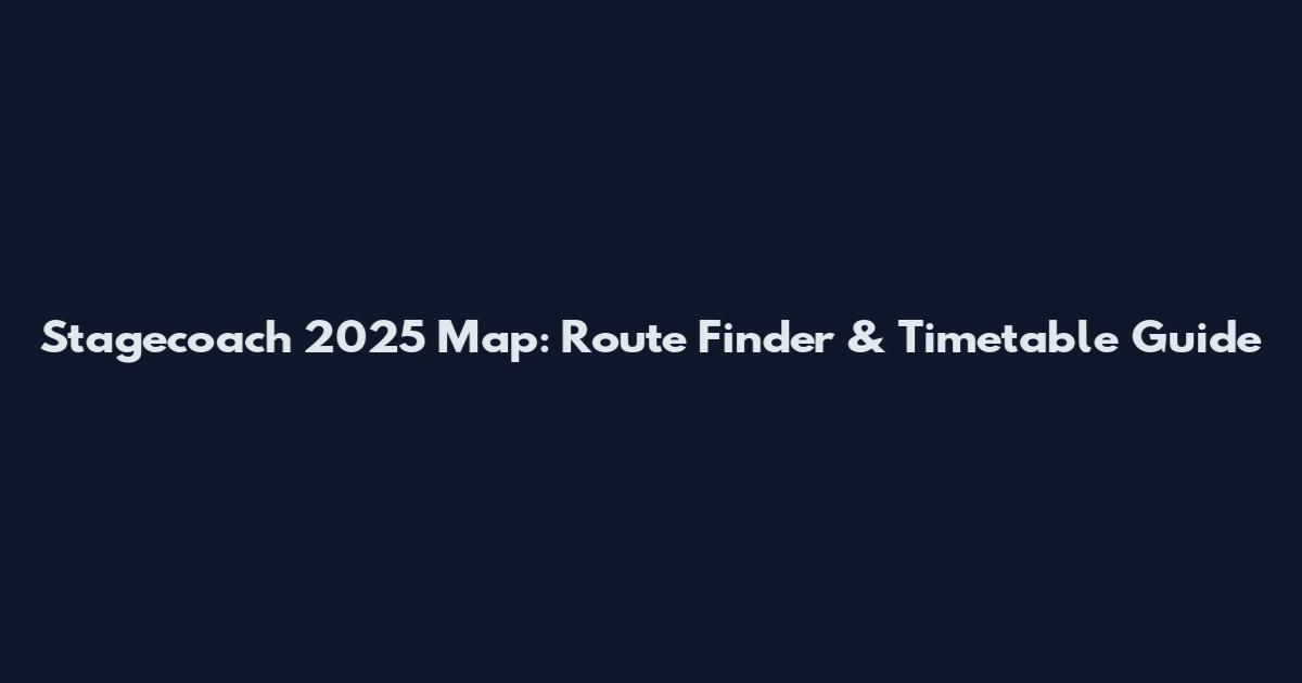 Stagecoach 2025 Map: Route Finder & Timetable Guide
