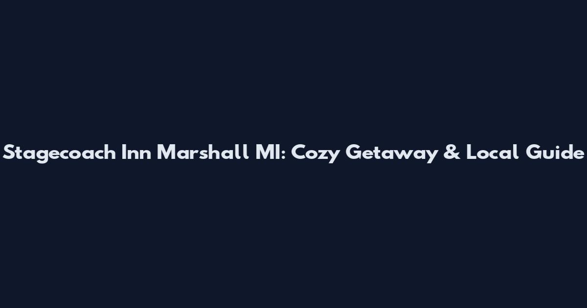 Stagecoach Inn Marshall MI: Cozy Getaway & Local Guide