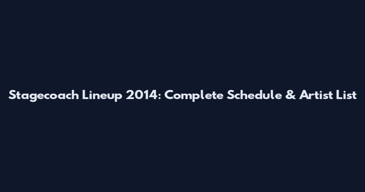 Stagecoach Lineup 2014: Complete Schedule & Artist List