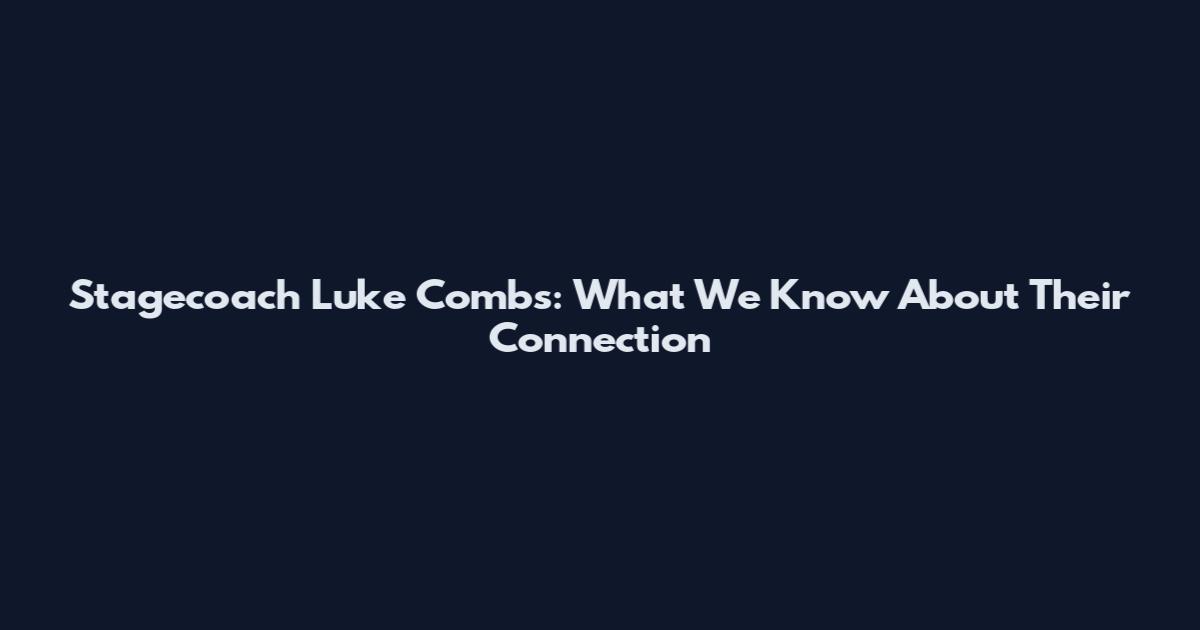 Stagecoach Luke Combs: What We Know About Their Connection