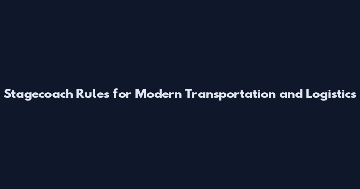 Stagecoach Rules for Modern Transportation and Logistics