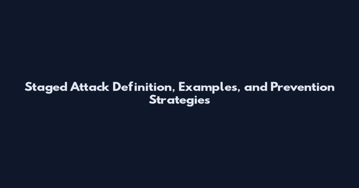 Staged Attack Definition, Examples, and Prevention Strategies
