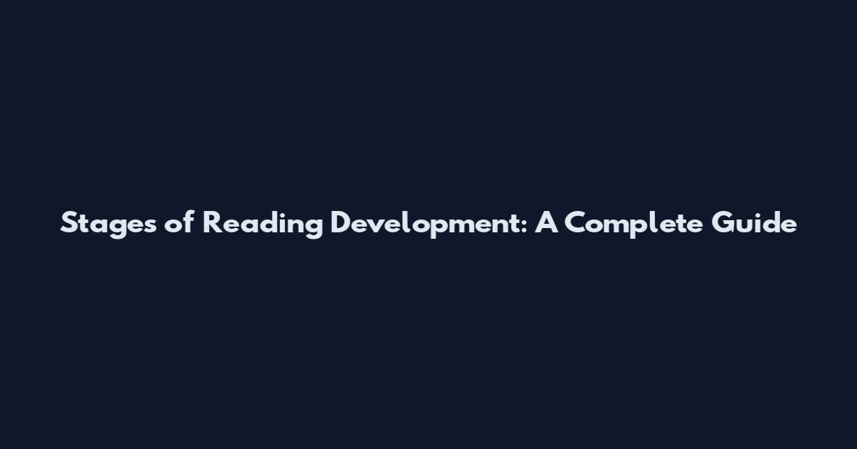 Stages of Reading Development: A Complete Guide